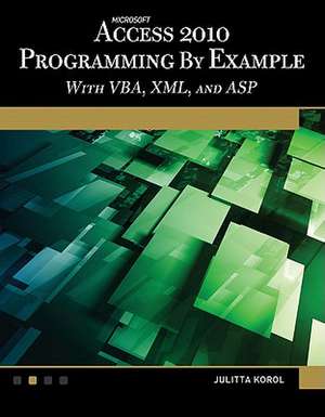 Microsoft(r) Access(r) 2010 Programming by Example: With VBA, XML, and ASP de Julitta Korol