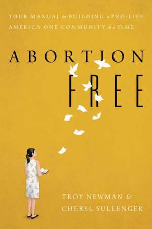 Abortion Free: Your Manual for Building a Pro-Life America One Community at a Time de Cheryl Sullenger