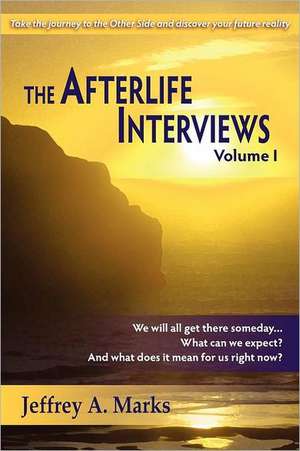 The Afterlife Interviews: Volume I de Jeffrey A. Marks