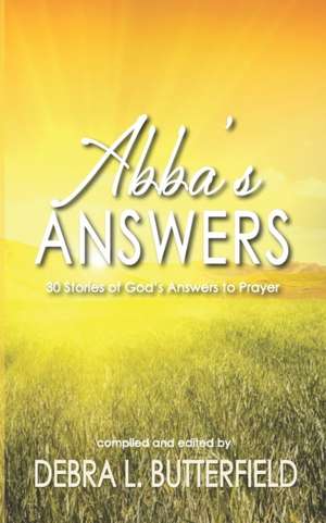 Abba's Answers: 30 Stories of God's Answers to Prayer de Debra L. Butterfield