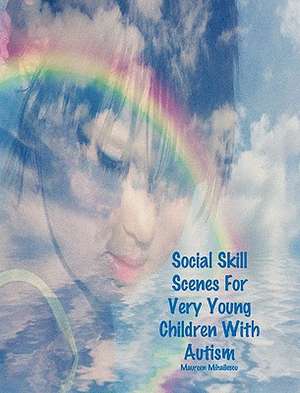 Social Skill Scenes for Very Young Children with Autism de Maureen Mihailescu