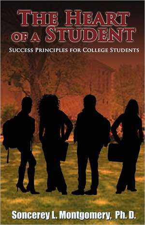 The Heart of a Student: Success Principles for College Students de Soncerey L. Montgomery