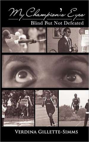 My Champion's Eyes: Blind But Not Defeated de Verdina Gillette-Simms