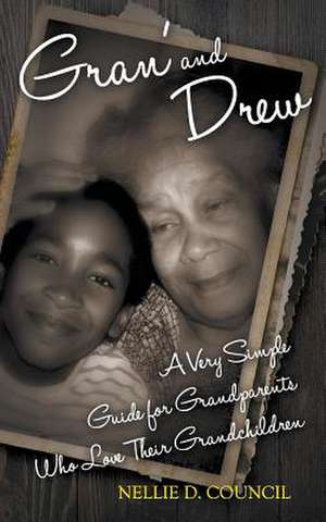 Gran' and Drew: A Very Simple Guide for Grandparents Who Love Their Grandchildren de Nellie D. Council