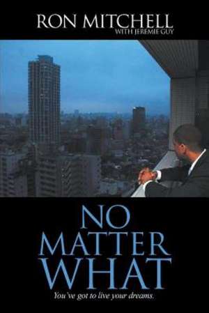 No Matter What: You've Got to Live Your Dreams. de Ronald Mitchell