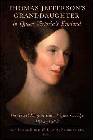 Thomas Jefferson's Granddaughter in Queen Victoria's England: The Travel Diary of Ellen Wayles Coolidge, 1838 1839 de Ellen Wayles Randolp Coolidge