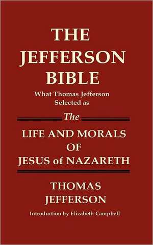 The Jefferson Bible What Thomas Jefferson Selected as the Life and Morals of Jesus of Nazareth: 100 Cau Hoi V?cau Tra Loi de Chuan Bi Cho KY Thi Quoc Tich My de Thomas Jefferson