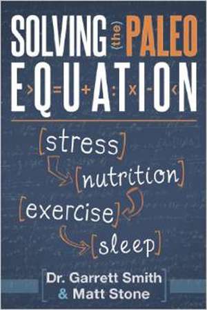 Solving the Paleo Equation: Stress, Nutrition, Exercise, Sleep de Garrett Smith,