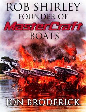 Rob Shirley Founder of Mastercraft Boats de Jon Broderick