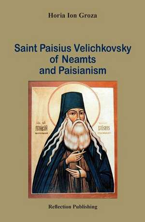 Saint Paisius Velichkovsky of Neamts and Paisianism de Horia Ion Groza