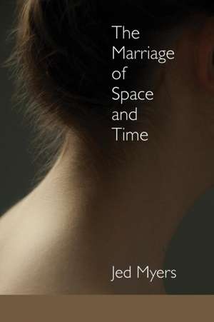 The Marriage of Space and Time de Jed Myers