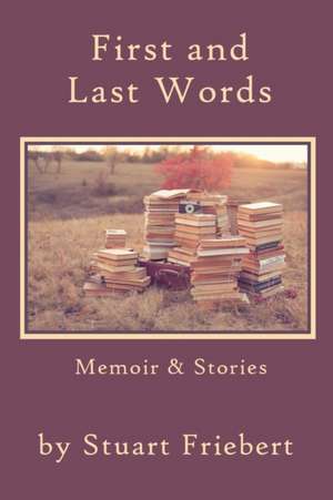 First and Last Words de Stuart Friebert