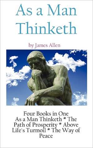 As a Man Thinketh: A Literary Collection of James Allen de James Allen