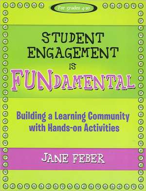 Student Engagement Is Fundamental: Building a Learning Community with Hands-On Activities de Jane Feber