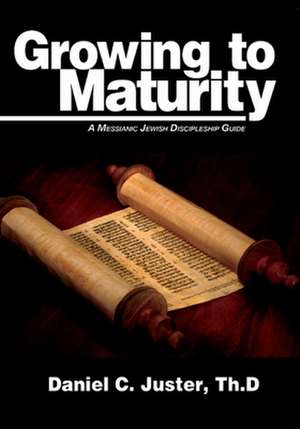 Growing to Maturity: A Messianic Jewish Discipleship Guide de Daniel C. Juster