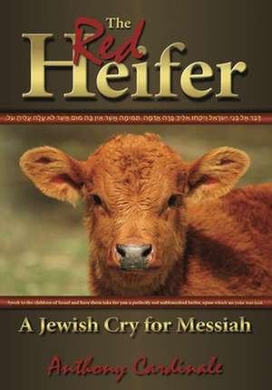 The Red Heifer: A Jewish Cry for Messiah de Anthony Cardinale