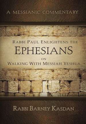 Rabbi Paul Enlightens the Ephesians on Walking with Messiah Yeshua de Barney Kasdan