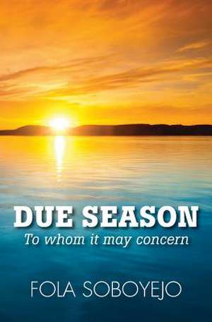 Due Season: To Whom It May Concern de Soboyejo, Fola S.