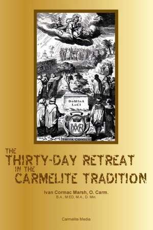 The Thirty-Day Retreat in the Carmelite Tradition de Ivan Cormac Marsh