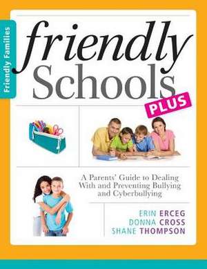 Friendly Schools Plus Friendly Families: A Parents' Guide to Dealing with and Preventing Bullying and Cyberbullying de Erin Erceg