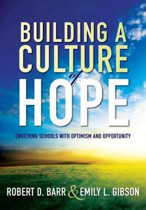 Building a Culture of Hope: Enriching Schools with Optimism and Opportunity de Robert D. Barr