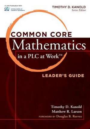 Common Core Mathematics in a Plc at Work(r), Leader's Guide de Timothy D. Kanold