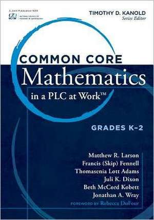 Common Core Mathematics in a PLC at Work, Grades K-2 de Matthew R. Larson