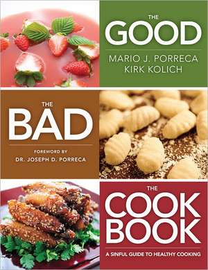 The Good, the Bad, the Cookbook: A Sinful Guide to Healthy Cooking de Mario J. Porreca