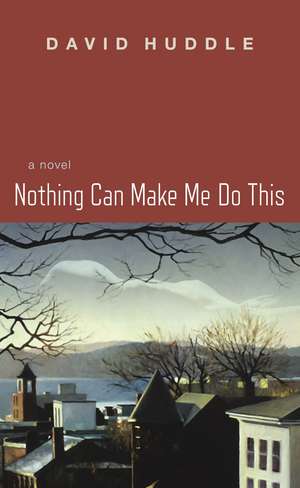 Nothing Can Make Me Do This de David Huddle