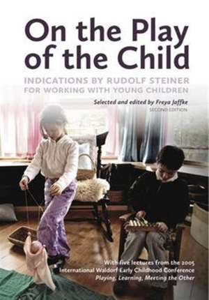 On the Play of the Child: Indications by Rudolf Steiner for Working with Young Children de Joan Almon