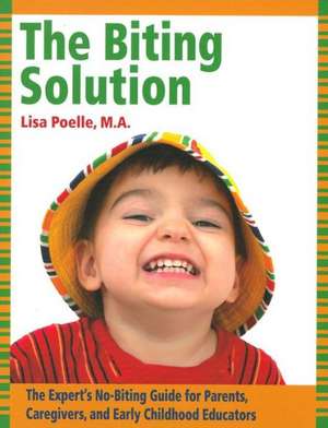 The Biting Solution: The Expert's No-Biting Guide for Parents, Caregivers, and Early Childhood Educators de Lisa Poelle