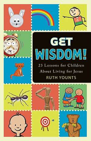 Get Wisdom!: 23 Lessons for Children about Living for Jesus de Ruth Younts