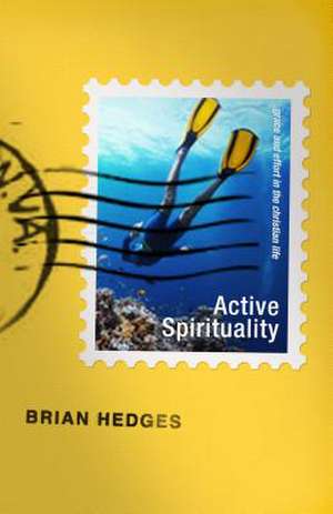 Active Spirituality: Grace and Effort in the Christian Life de Brian G. Hedges