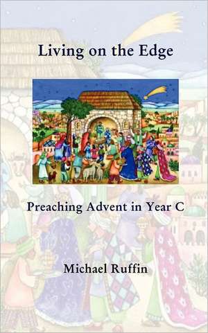 Living on the Edge: Preaching Advent in Year C de Michael Ruffin