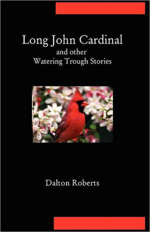 Long John Cardinal and Other Watering Trough Stories de Dalton Roberts