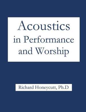 Acoustics in Performance and Worship de Richard Honeycutt