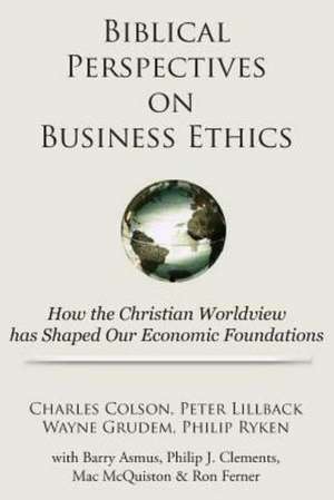 Biblical Perspectives on Business Ethics: How the Christian Worldview Has Shaped Our Economic Foundations de Charles Colson