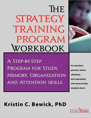 The Strategy Training Program Workbook: Step-By-Step Program for Study, Memory, Organization and Attention de Kristin C. Bewick