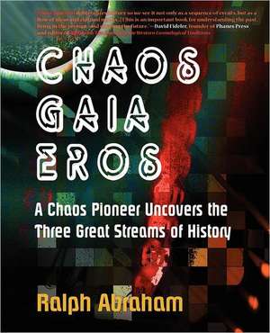 Chaos, Gaia, Eros: A Chaos Pioneer Uncovers the Three Great Streams of History de Ralph H. Abraham