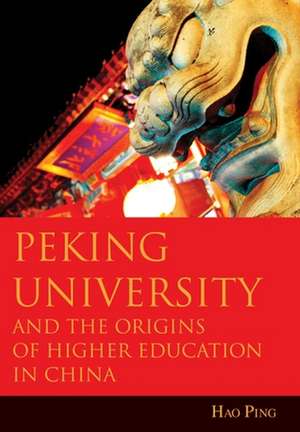 Peking University and the Origins of Higher Education in China de Hao Ping