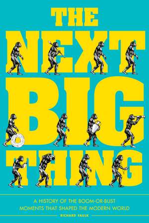 The Next Big Thing: A History of the Boom-or-Bust Moments That Shaped the Modern World de Richard Faulk