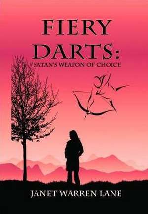 Fiery Darts: Satan's Weapon of Choice de Janet Warren