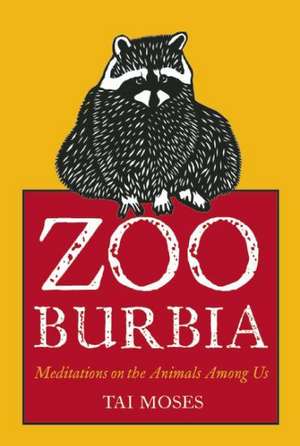 Zooburbia: Meditations on the Wild Animals Among Us de Tai Moses