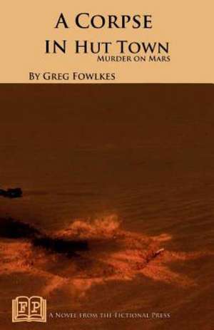 A Corpse in Hut Town: Murder on Mars de Greg Fowlkes