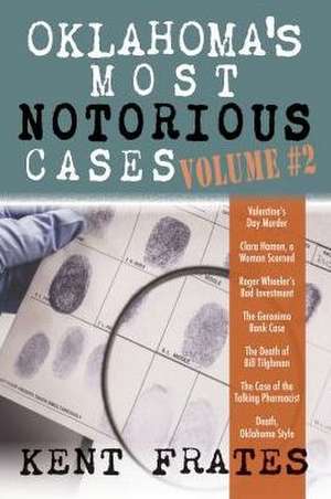 Oklahoma's Most Notorious Cases Volume #2: Valentine's Day Murder, Clara Hamon a Woman Scorned, Roger Wheeler's Bad Investment, Geronimo Bank Case, De de Kent Frates