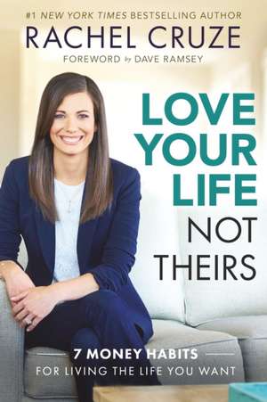 Love Your Life, Not Theirs: 7 Money Habits for Living the Life You Want de Rachel Cruze