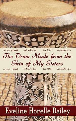 The Drum Made from the Skin of My Sisters de Eveline Horelle Dailey