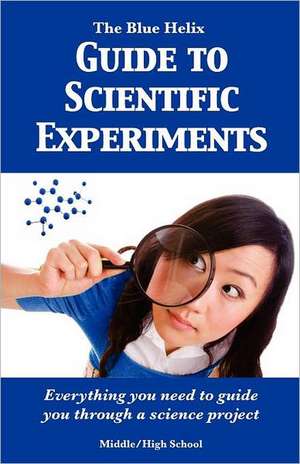 The Blue Helix Guide to Scientific Experiments: Everything You Need to Guide You Through a Science Project de The Blue Helix