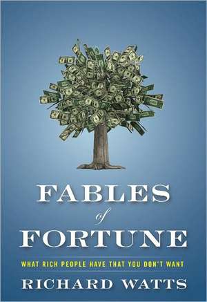 Fables of Fortune: What Rich People Have That You Don't Want de Richard Watts