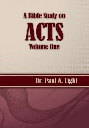 A Bible Study on Acts, Volume One de Paul A. Light